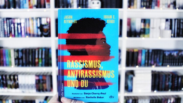 Rezension | Rassismus, Antirassismus und du von Ibram X. Kendi & Jason Reynolds